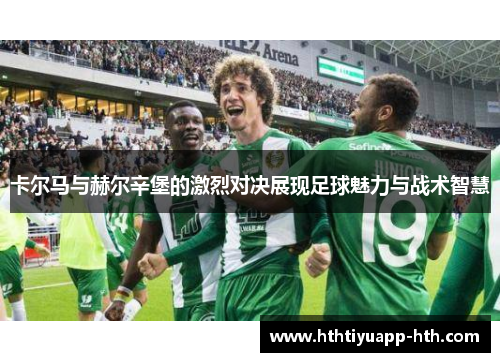 卡尔马与赫尔辛堡的激烈对决展现足球魅力与战术智慧
