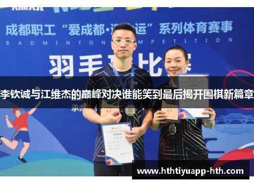 李钦诚与江维杰的巅峰对决谁能笑到最后揭开围棋新篇章