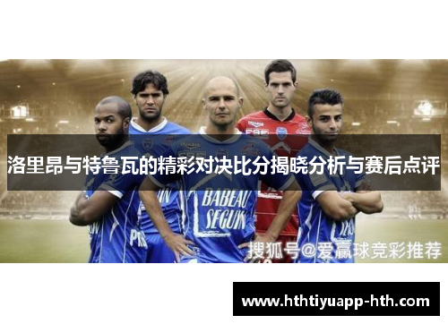 洛里昂与特鲁瓦的精彩对决比分揭晓分析与赛后点评