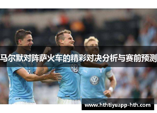 马尔默对阵萨火车的精彩对决分析与赛前预测
